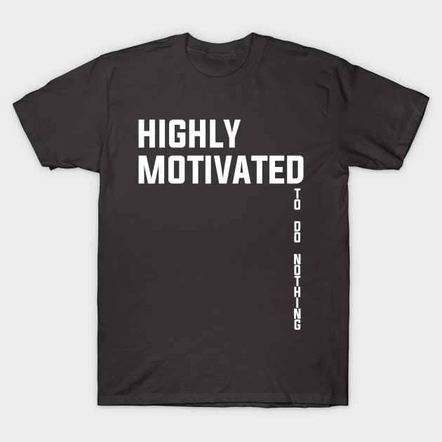 Highly Motivated - to do nothing - Funny Sarcasm Lazy Attitude Mood T shirts T-Shirt by MADesigns